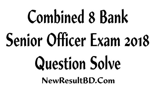 Combined 8 Bank Senior Officer Exam 2018 Question Solve Combined 8 Bank Senior Officer Exam 2018 Question Solve