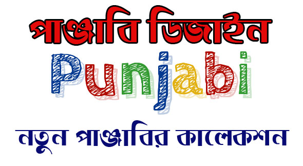 পাঞ্জাবি ডিজাইন ২০২২ ছবি | ছেলেদের নানা রঙের পাঞ্জাবির নতুন ডিজাইন – ঈদে নতুন পাঞ্জাবির কালেকশন