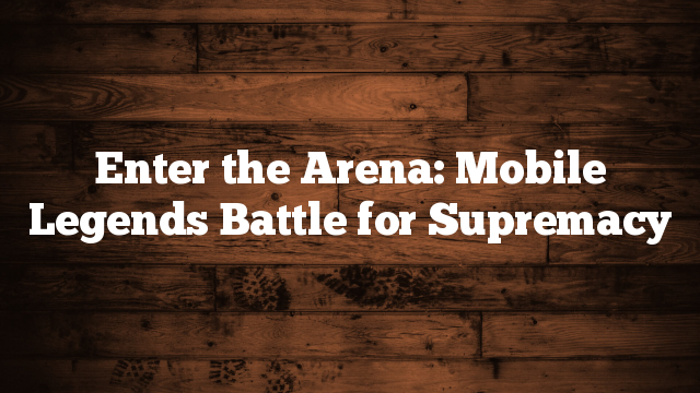 Enter the Arena: Mobile Legends Battle for Supremacy