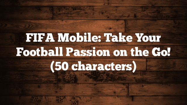 FIFA Mobile: Take Your Football Passion on the Go!
